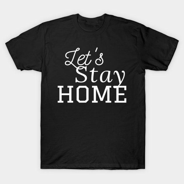 Let's Stay Home - Quarantine quotes - Stay Safe T-Shirt by Abstract Designs